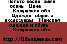 Пальто весна, зима, осень › Цена ­ 800 - Калужская обл. Одежда, обувь и аксессуары » Женская одежда и обувь   . Калужская обл.